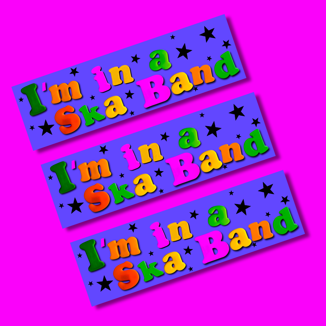 I'm in a ska band bumper